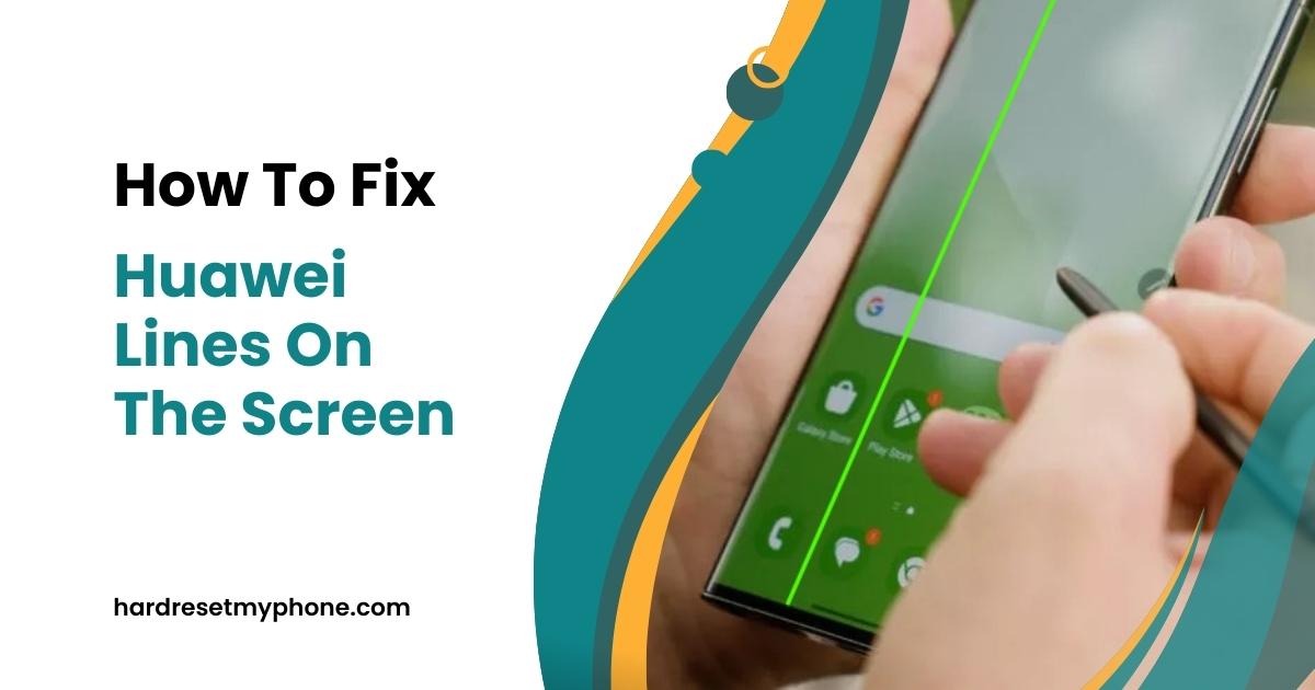 How To Fix Huawei Lines On The Screen